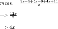 mean =  \frac{3x - 5 + 5x - 6 + 4x + 11}{3}   \\ \\   =   \frac{12x}{3}  \\ \\  =   4x