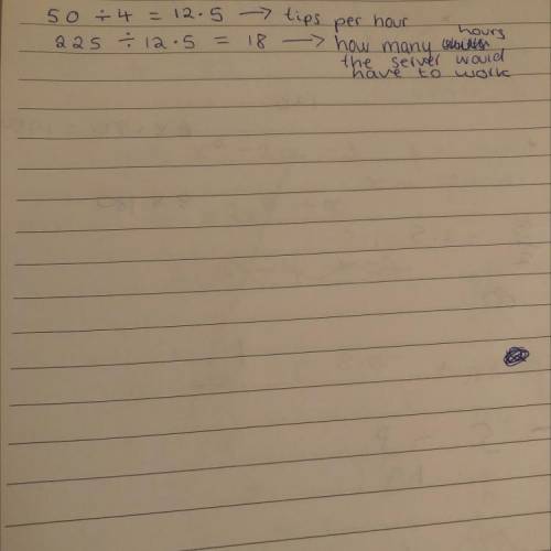 A restaurant server averages $50 in tips for a 4 hour shift. At this rate, how many hours would the