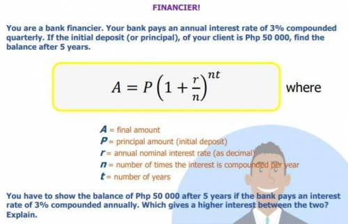 Math pls patulong

You are a bank financier. Your bank pays an annual interest rate of 3% compound