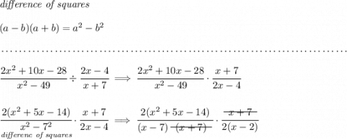 \textit{difference of squares} \\\\ (a-b)(a+b) = a^2-b^2 \\\\[-0.35em] ~\dotfill\\\\ \cfrac{2x^2+10x-28}{x^2-49}\div \cfrac{2x-4}{x+7}\implies \cfrac{2x^2+10x-28}{x^2-49}\cdot \cfrac{x+7}{2x-4} \\\\\\ \cfrac{2(x^2+5x-14)}{\underset{\textit{differenc of squares}}{x^2-7^2}}\cdot \cfrac{x+7}{2x-4}\implies \cfrac{2(x^2+5x-14)}{(x-7)~~\begin{matrix} (x+7) \\[-0.7em]\cline{1-1}\\[-5pt]\end{matrix}~~}\cdot \cfrac{~~\begin{matrix} x+7 \\[-0.7em]\cline{1-1}\\[-5pt]\end{matrix}~~ }{2(x-2)}