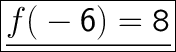 \huge \boxed{  \underline{ f(\sf-6)=\tt 8}}