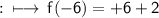 \bf :  \sf  \longmapsto \: f( - 6) =  +  6 + 2