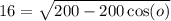 16 =  \sqrt{200  - 200 \cos(o) }