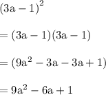 { \rm{ {(3a - 1)}^{2} }} \\  \\  = { \rm{(3a - 1)(3a - 1)}} \\  \\  = { \rm{(9 {a}^{2}  - 3a - 3a + 1)}} \\  \\  = { \rm{ {9a}^{2}  - 6a + 1}}