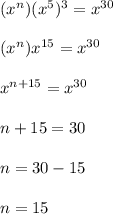 (x^n) (x^5)^3  =  x^{30} \\  \\ (x^n) x^{15 }=  x^{30} \\  \\  {x}^{n + 15}  =  {x}^{30}  \\  \\ n + 15 = 30 \\  \\ n = 30 - 15 \\  \\ n = 15