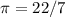 \pi = 22/7