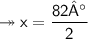 \sf \twoheadrightarrow x = \cancel{\dfrac{82°}{2}}