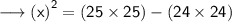 {\longrightarrow{\sf{{(x)}^{2} =  {(25 \times 25)}-  {(24 \times 24)} }}}