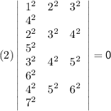 (2) \sf\left|\begin{array}{ccc}1^2&2^2&3^2&4^2\\2^2&3^2&4^2&5^2\\3^2&4^2&5^2&6^2\\4^2&5^2&6^2&7^2\end{array}\right| =0