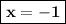 \boxed{\red{\bf x =  -1}}