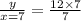 \frac{y}{x = 7}  =  \frac{12 \times 7}{7}