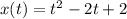 x(t) = t^2 - 2t + 2