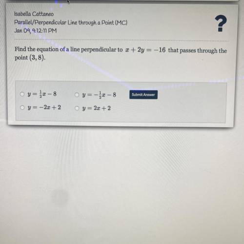 HELP ASAP

Find the equation of a line perpendicular to x + 2y = -16 that passes through the