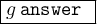 \large \gray{ \boxed{{ \colorbox{g}{ \tt{ \: answer \:  \: }}}}}