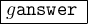 \large \gray{ \boxed{{ \colorbox{g} { \tt{answer \: }}}}}