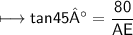 \\ \sf\longmapsto tan45°=\dfrac{80}{AE}