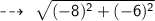 { \qquad{ \sf{ \dashrightarrow}}}  \:  \: \sf \: \sqrt{( -8) {}^{2} + ( - 6) {}^{2}  }