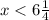 x< 6 \frac{1}{4}