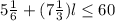 5\frac{1}{6} +(7\frac{1}{3}) l\leq 60