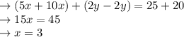 \rightarrow (5x+10x)+(2y-2y)=25+20\\\rightarrow 15x=45\\\rightarrow x=3