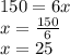 150 = 6x \\ x =  \frac{150}{6}  \\ x = 25