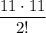 \displaystyle\frac{11\cdot 11}{2!}