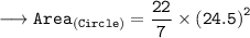 \longrightarrow{\tt{Area_{(Circle)} =   \dfrac{22}{7} \times {(24.5)}^{2} }}