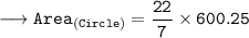 {\longrightarrow{\tt{Area_{(Circle)} =   \dfrac{22}{7} \times 600.25}}}