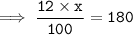 \implies{\tt{\dfrac{12 \times x}{100} = 180}}