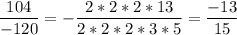 \dfrac{104}{-120}= -\dfrac{2*2*2*13}{2*2*2*3*5}=\dfrac{-13}{15}