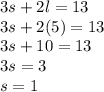 3s+2l=13 \\ 3s+2(5)=13 \\ 3s+10=13 \\ 3s=3 \\ s=1
