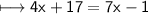 \\ \sf\longmapsto 4x+17=7x-1