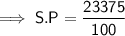 \implies{\sf{S.P = \cancel{\dfrac{23375}{100}}}}