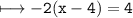 \\ \tt\longmapsto -2(x-4)=4