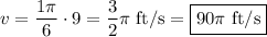 \displaystyle v=\frac{1\pi}{6}\cdot 9=\frac{3}{2}\pi\text{ ft/s}=\boxed{90\pi\text{ ft/s}}