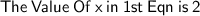 \orange{ \sf \: The \:  Value \:  Of  \: x  \: in \:  1st  \: Eqn \:  is  \: 2}