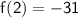 \orange{ \sf f(2) =  - 31}