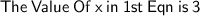 \red{\sf \: The \:  Value \:  Of  \: x  \: in  \: 1st  \: Eqn \:  is \:  3 }