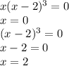 x(x-2)^3 =0\\x = 0\\(x-2)^3=0\\x-2=0\\x=2