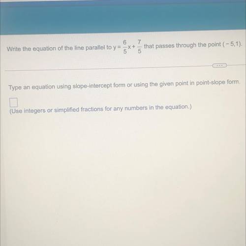 ASAP write the equation of the line parallel to y=6/5x+7/5 that passes through the point (-5,1). Ty