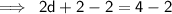 \sf \implies \: 2d + 2 - 2 = 4 - 2