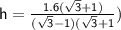 \large{\sf\:h=\frac{1.6(\sqrt{3}+1)}{(\sqrt{3}-1 )(\sqrt{3}+1}) }