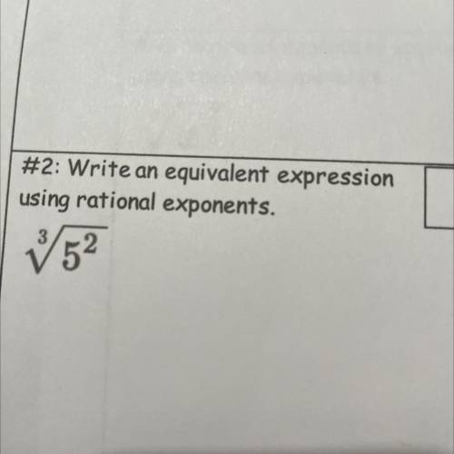 #2: Write an equivalent expression
using rational exponents.
3
52