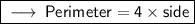 \boxed{  \sf\longrightarrow \: Perimeter = 4 \times side}