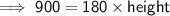 \sf \implies 900 = 180 \times height