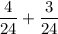 \displaystyle\frac{4}{24} +\frac{3}{24}