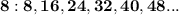 \bold{8:8, 16, 24, 32, 40, 48...}