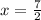 x =  \frac{7}{2}