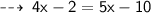 \qquad \sf  \dashrightarrow \: 4x - 2 = 5x - 10