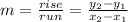 m = \frac{rise}{run} = \frac{y_{2} - y_{1}}{x_{2} - x_{1}}